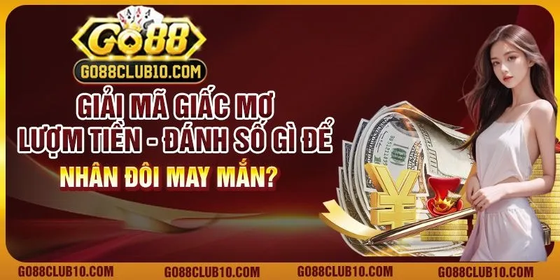 Giải mã giấc mơ lượm tiền: Đánh số gì để nhân đôi may mắn?