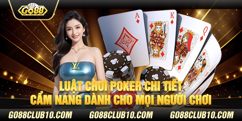 Luật chơi Poker chi tiết: Cẩm nang dành cho mọi người chơi