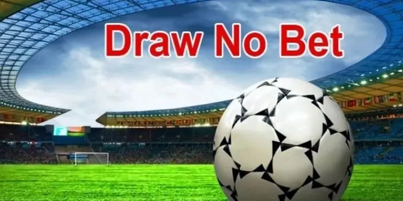 Tìm hiểu tỷ lệ thắng của kèo Draw No Bet trong cá cược bóng đá