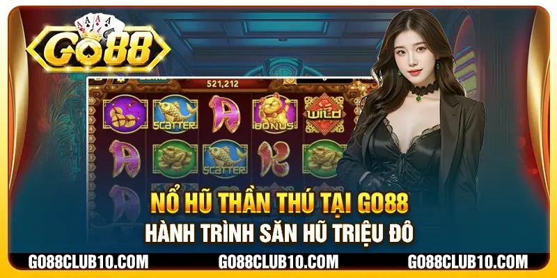 Nổ Hũ Thần Thú tại Go88 - Hành trình săn hũ triệu đô