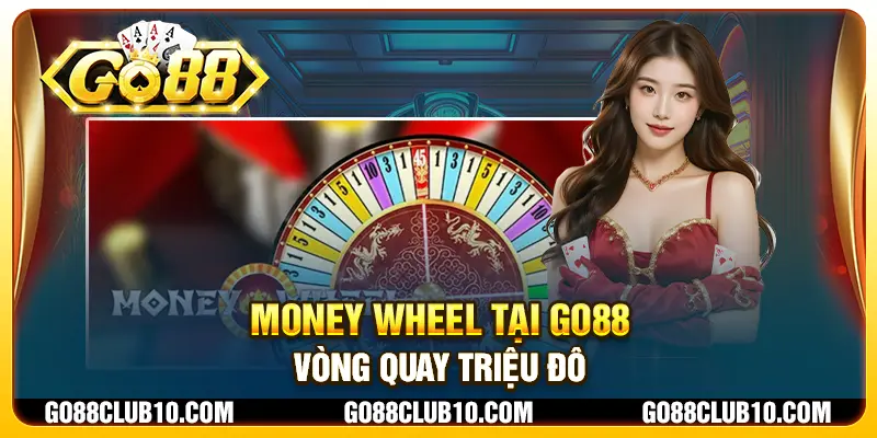 Money Wheel tại Go88 - Trải nghiệm vòng quay triệu đô