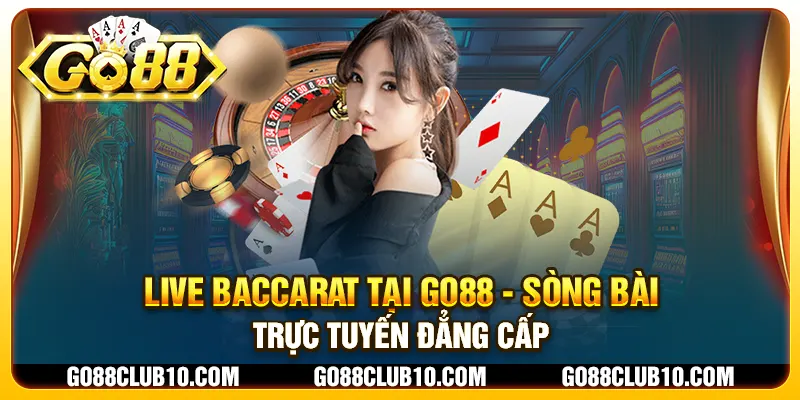 Live Baccarat tại Go88 - Sòng bài trực tuyến đẳng cấp