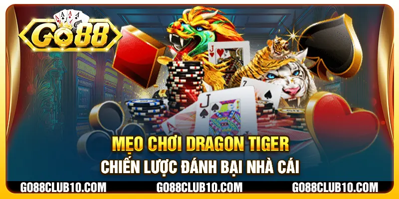 Mẹo chơi Dragon Tiger - Chiến lược đánh bại nhà cái