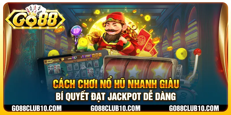 Cách chơi nổ hũ nhanh giàu - Bí quyết đạt jackpot dễ dàng