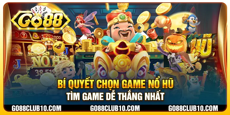 Bí quyết chọn game nổ hũ - Tìm game dễ thắng nhất