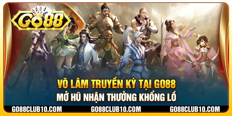 Võ Lâm Truyền Kỳ tại Go88 - Mở hũ nhận thưởng khổng lồ