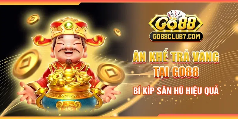 Ăn Khế Trả Vàng tại Go88 - Bí kíp săn hũ hiệu quả