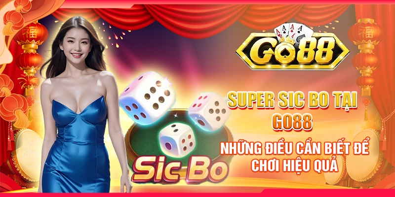 Super Sic Bo tại Go88 - Những điều cần biết để chơi hiệu quả